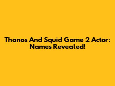 Thanos And Squid Game 2 Actor: Names Revealed!