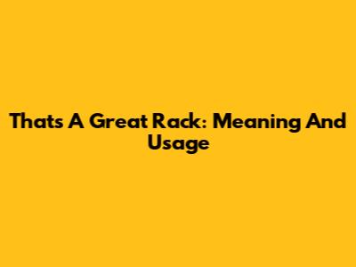 That's A Great Rack: Meaning And Usage