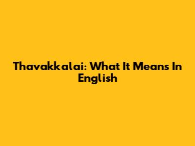 Thavakkalai: What It Means In English