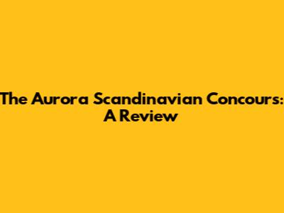 The Aurora Scandinavian Concours: A Review