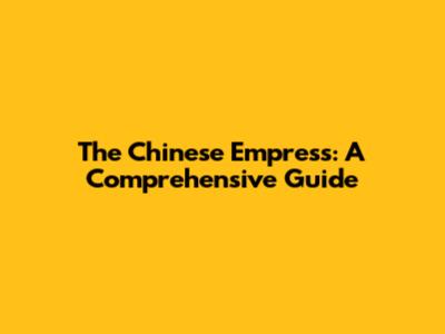 The Chinese Empress: A Comprehensive Guide