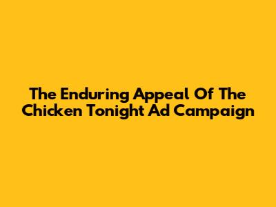 The Enduring Appeal Of The Chicken Tonight Ad Campaign