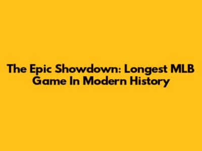 The Epic Showdown: Longest MLB Game In Modern History