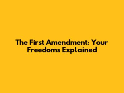 The First Amendment: Your Freedoms Explained