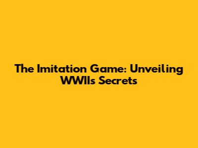 The Imitation Game: Unveiling WWII's Secrets