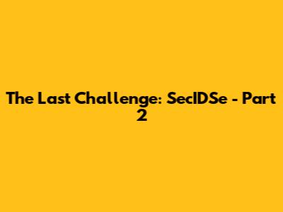 The Last Challenge: SecIDSe - Part 2