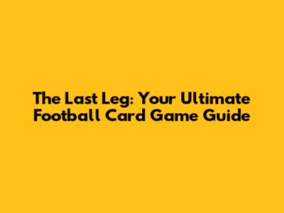 The Last Leg: Your Ultimate Football Card Game Guide