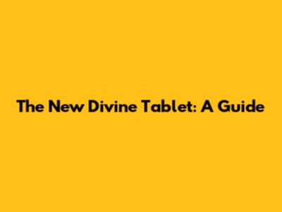 The New Divine Tablet: A Guide