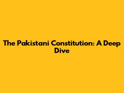 The Pakistani Constitution: A Deep Dive