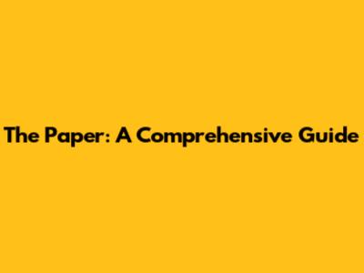 The Paper: A Comprehensive Guide