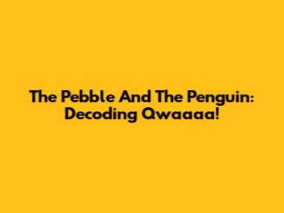 The Pebble And The Penguin: Decoding Qwaaaa!
