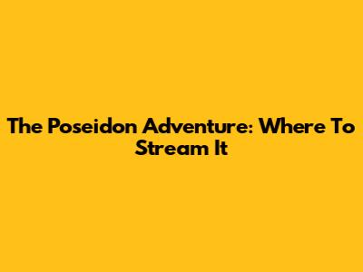 The Poseidon Adventure: Where To Stream It