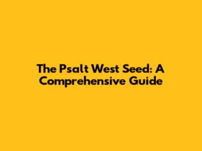 The Psalt West Seed: A Comprehensive Guide