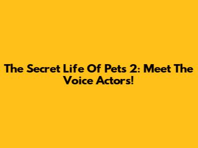 The Secret Life Of Pets 2: Meet The Voice Actors!