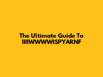 The Ultimate Guide To IIIIWWWWISPYARNF