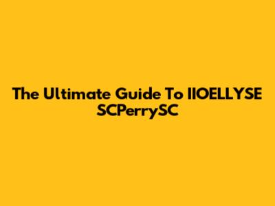 The Ultimate Guide To IIOELLYSE SCPerrySC