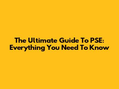 The Ultimate Guide To PSE: Everything You Need To Know