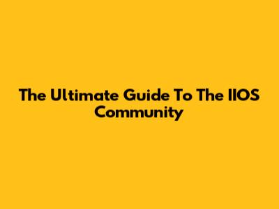 The Ultimate Guide To The IIOS Community