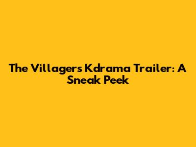 The Villagers Kdrama Trailer: A Sneak Peek