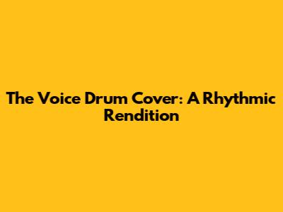 The Voice Drum Cover: A Rhythmic Rendition
