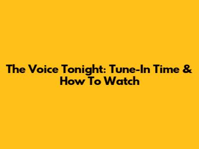 The Voice Tonight: Tune-In Time & How To Watch