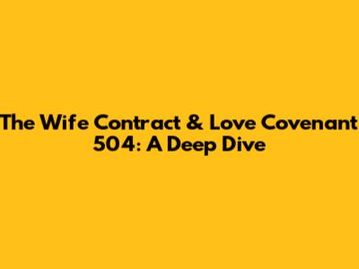 The Wife Contract & Love Covenant 504: A Deep Dive