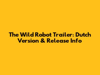 The Wild Robot Trailer: Dutch Version & Release Info