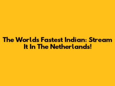 The World's Fastest Indian: Stream It In The Netherlands!