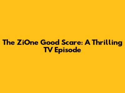 The ZiOne Good Scare: A Thrilling TV Episode