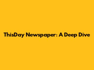 ThisDay Newspaper: A Deep Dive