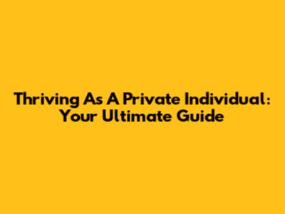 Thriving As A Private Individual: Your Ultimate Guide