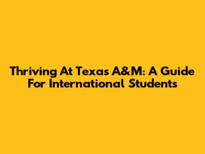 Thriving At Texas A&M: A Guide For International Students
