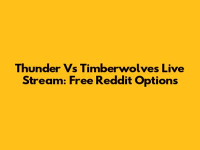 Thunder Vs Timberwolves Live Stream: Free Reddit Options