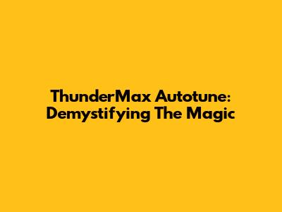 ThunderMax Autotune: Demystifying The Magic
