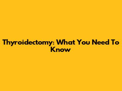 Thyroidectomy: What You Need To Know