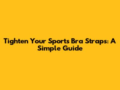 Tighten Your Sports Bra Straps: A Simple Guide