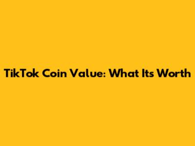 TikTok Coin Value: What It's Worth