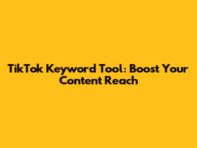 TikTok Keyword Tool: Boost Your Content Reach