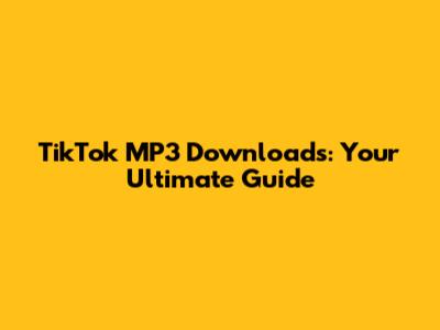 TikTok MP3 Downloads: Your Ultimate Guide