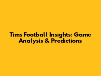 Tim's Football Insights: Game Analysis & Predictions