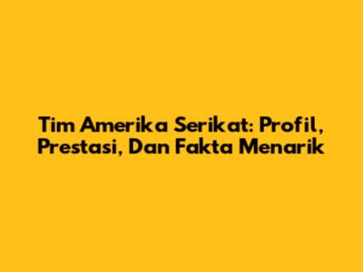 Tim Amerika Serikat: Profil, Prestasi, Dan Fakta Menarik