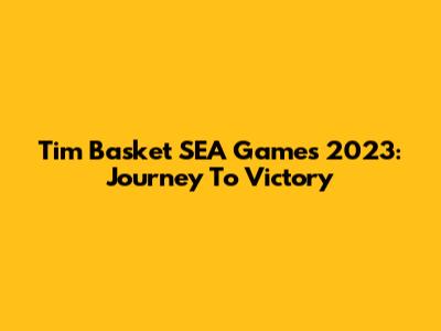Tim Basket SEA Games 2023: Journey To Victory