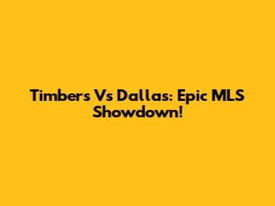 Timbers Vs Dallas: Epic MLS Showdown!