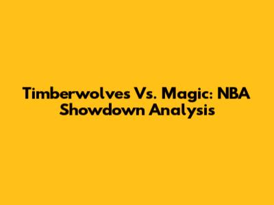 Timberwolves Vs. Magic: NBA Showdown Analysis