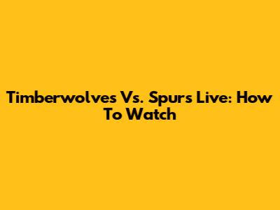 Timberwolves Vs. Spurs Live: How To Watch