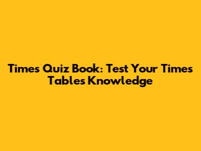 Times Quiz Book: Test Your Times Tables Knowledge