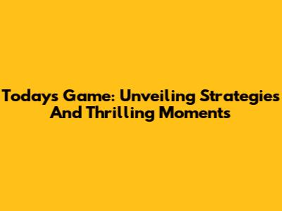 Today's Game: Unveiling Strategies And Thrilling Moments