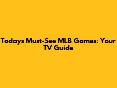 Today's Must-See MLB Games: Your TV Guide