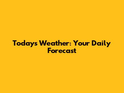 Today's Weather: Your Daily Forecast