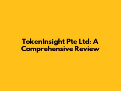 TokenInsight Pte Ltd: A Comprehensive Review